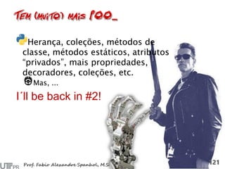Herança, coleções, métodos de
classe, métodos estáticos, atributos
“privados”, mais propriedades,
decoradores, coleções, etc.
Mas, ...
I´ll be back in #2!
 