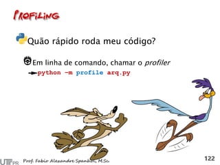 Quão rápido roda meu código?
Em linha de comando, chamar o profiler
python –m profile arq.py
 