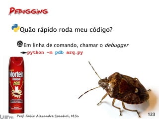 Quão rápido roda meu código?
Em linha de comando, chamar o debugger
python –m pdb arq.py
 
