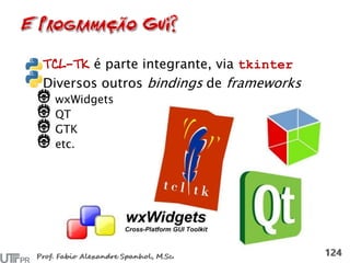 TCL-TK é parte integrante, via tkinter
Diversos outros bindings de frameworks
wxWidgets
QT
GTK
etc.
 