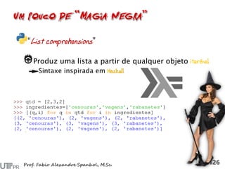 “List comprehensions”
Produz uma lista a partir de qualquer objeto iterável
Sintaxe inspirada em Haskell
 