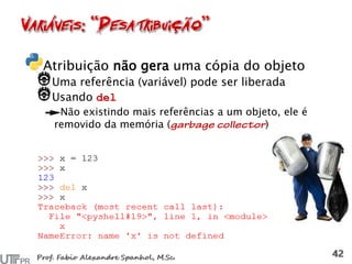 Atribuição não gera uma cópia do objeto
Uma referência (variável) pode ser liberada
Usando del
Não existindo mais referências a um objeto, ele é
removido da memória ( )
 