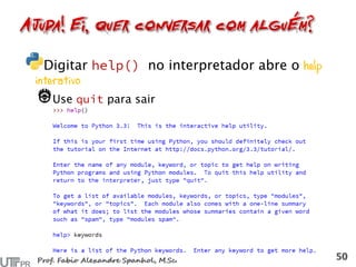 Digitar no interpretador abre o help
interativo
Use para sair
 
