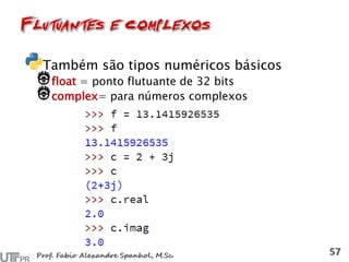 Também são tipos numéricos básicos
float = ponto flutuante de 32 bits
complex= para números complexos
 