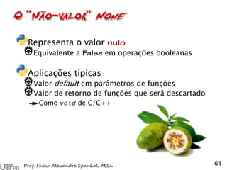 Representa o valor
Equivalente a em operações booleanas
Aplicações típicas
Valor default em parâmetros de funções
Valor de retorno de funções que será descartado
Como de C/C++
 