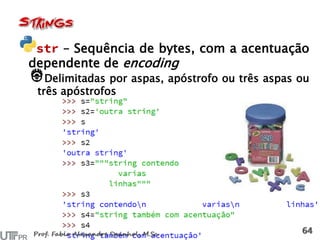 – Sequência de bytes, com a acentuação
dependente de encoding
Delimitadas por aspas, apóstrofo ou três aspas ou
três apóstrofos
 
