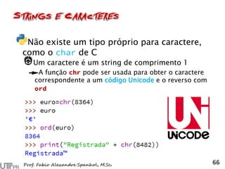 Não existe um tipo próprio para caractere,
como o de C
Um caractere é um string de comprimento 1
A função pode ser usada para obter o caractere
correspondente a um código Unicode e o reverso com
 