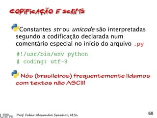 Constantes str ou unicode são interpretadas
segundo a codificação declarada num
comentário especial no início do arquivo
 