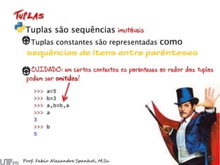 Tuplas são sequências imutáveis
Tuplas constantes são representadas como
CUIDADO: em certos contextos os parênteses ao redor das tuplas
podem ser omitidos!
 