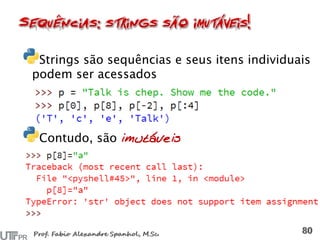 Strings são sequências e seus itens individuais
podem ser acessados
Contudo, são imutáveis
 