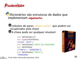 Dicionários são estruturas de dados que
implementam mapeamentos
coleções de pares que podem ser
recuperados pela chave
A chave pode ser qualquer imutável
 