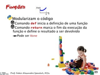 Modularizam o código
Comando inicia a definição de uma função
Comando marca o fim da execução da
função e define o resultado a ser devolvido
Pode ser
 