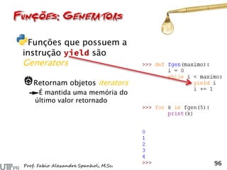 Funções que possuem a
instrução são
Generators
Retornam objetos iterators
É mantida uma memória do
último valor retornado
 