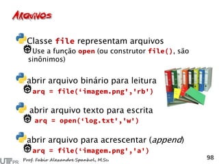 Classe representam arquivos
Use a função (ou construtor , são
sinônimos)
abrir arquivo binário para leitura
abrir arquivo texto para escrita
abrir arquivo para acrescentar (append)
 