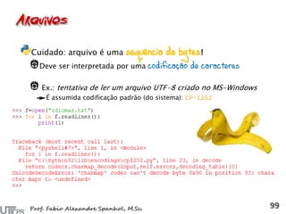 Cuidado: arquivo é uma sequência de bytes!
Deve ser interpretada por uma codificação de caracteres
Ex.: tentativa de ler um arquivo UTF-8 criado no MS-Windows
É assumida codificação padrão (do sistema):
 