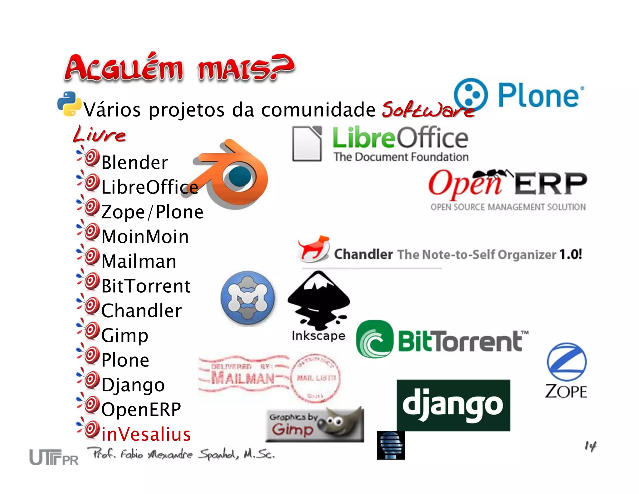 Vários projetos da comunidade Software Livre Blender LibreOffice Zope/Plone MoinMoin Mailman BitTorrent Chandler Gimp Plone Django OpenERP inVesalius 