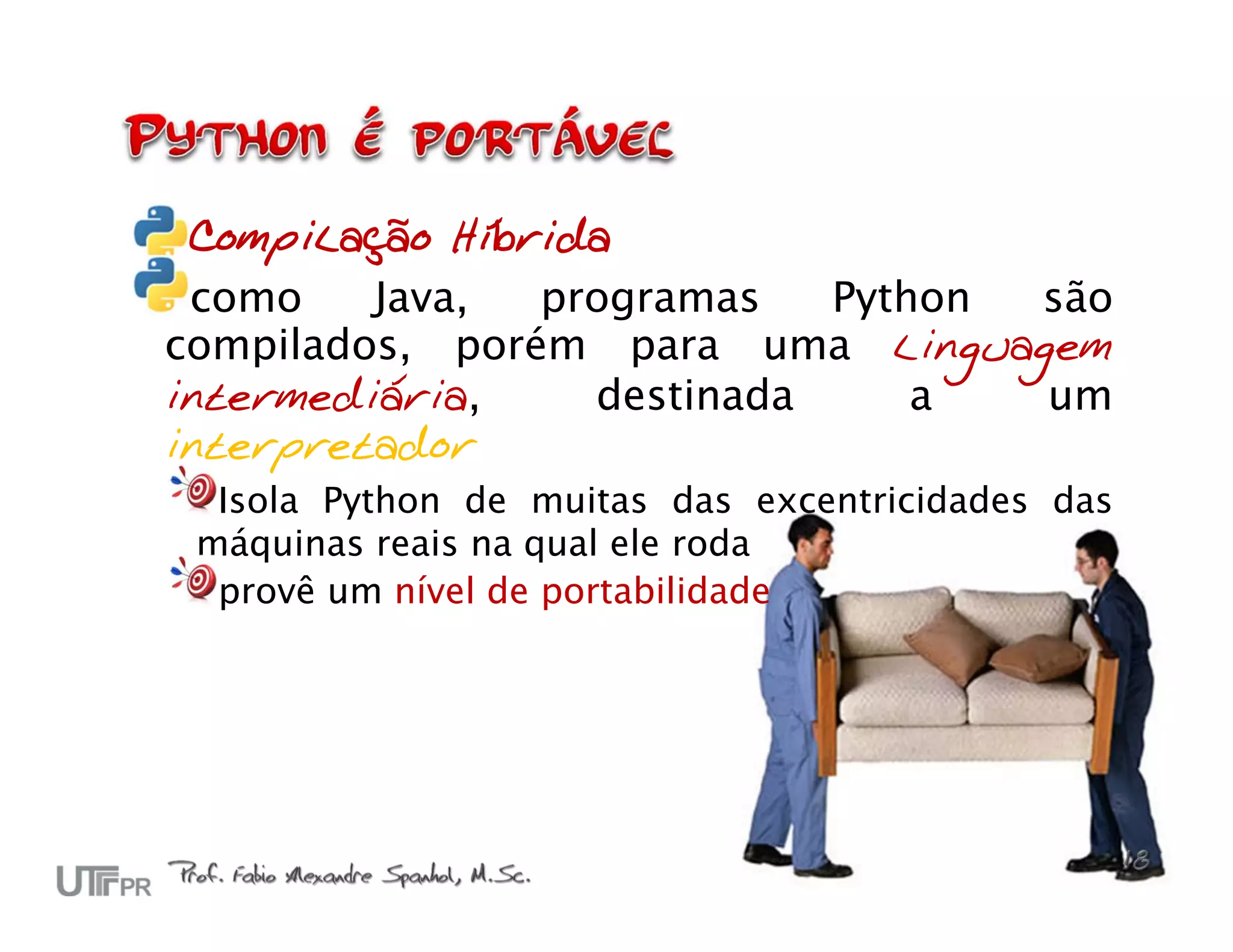 Compilação Híbrida como Java, programas Python são compilados, porém para uma linguagem intermediária, destinada a um interpretador Isola Python de muitas das excentricidades das máquinas reais na qual ele roda provê um nível de portabilidade 