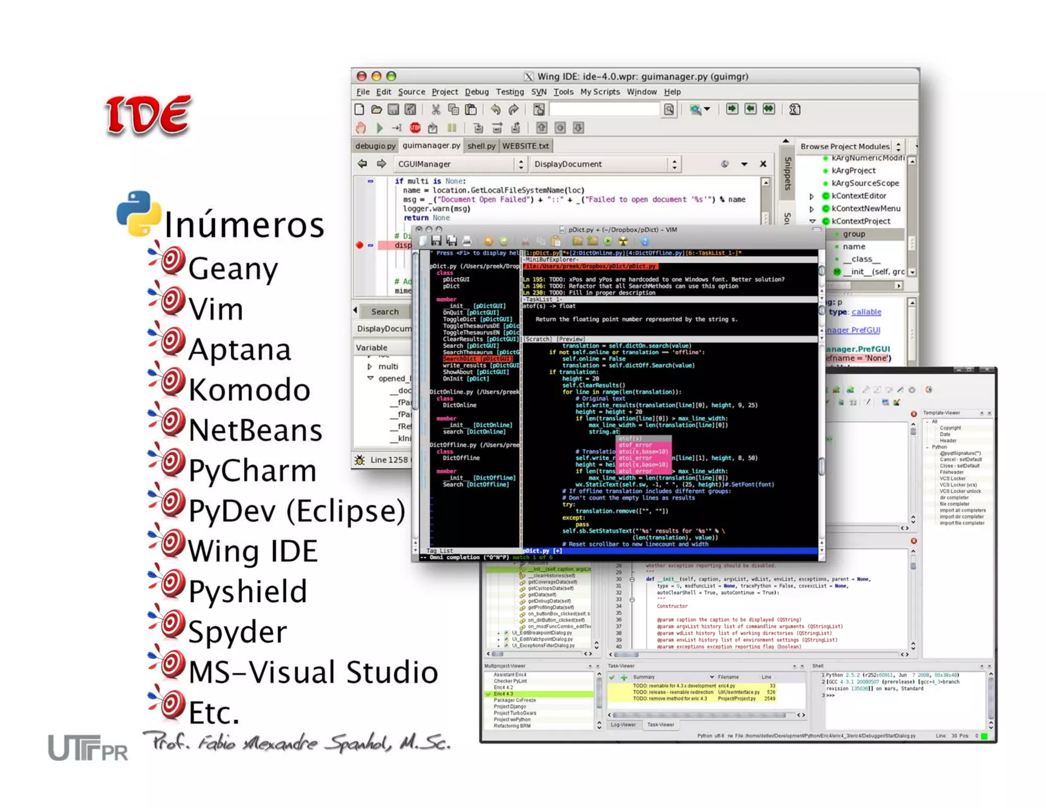 Inúmeros Geany Vim Aptana Komodo NetBeans PyCharm PyDev (Eclipse) Wing IDE Pyshield Spyder MS-Visual Studio Etc. 