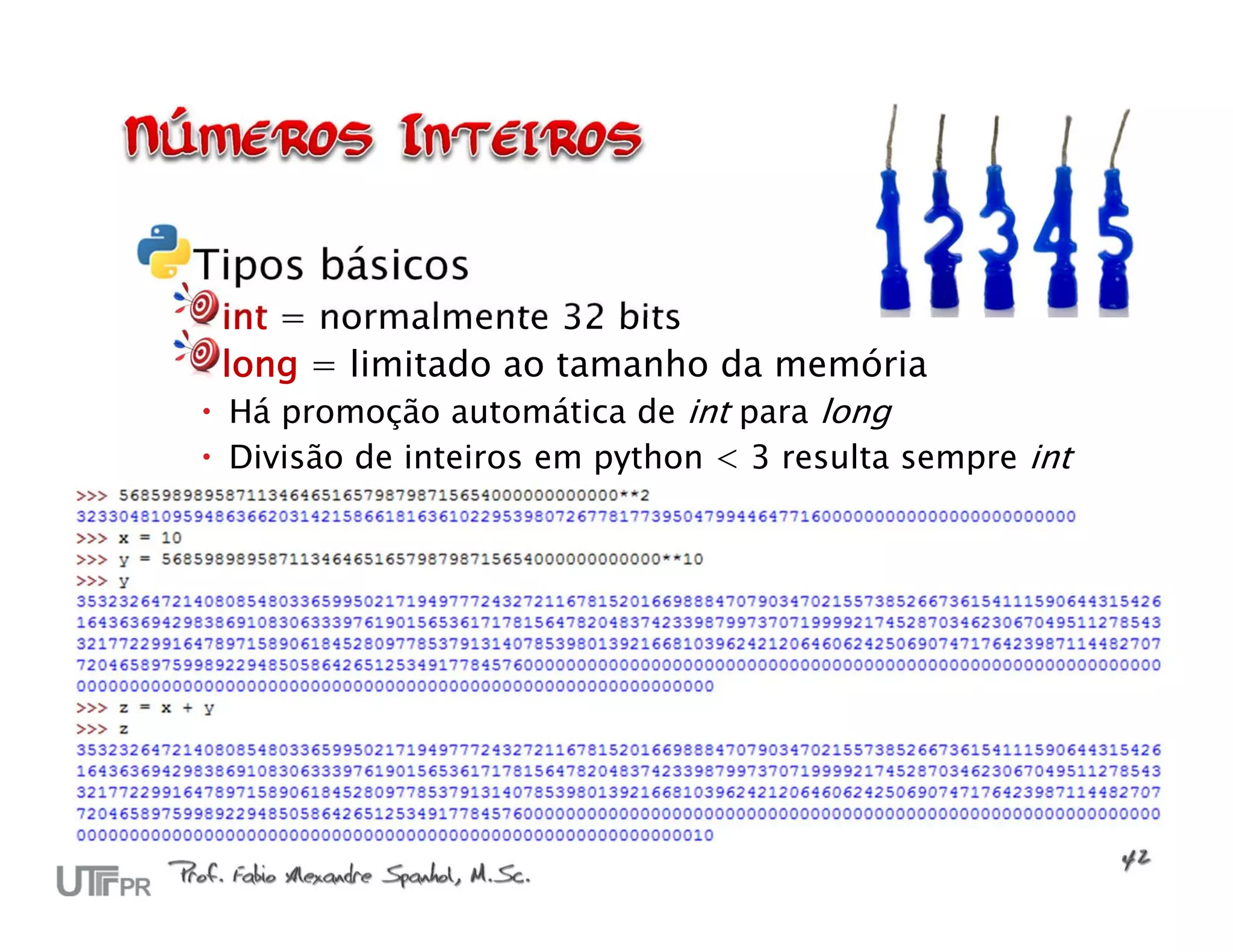 Tipos básicos int = normalmente 32 bits long = limitado ao tamanho da memória  Há promoção automática de int para long  Divisão de inteiros em python < 3 resulta sempre int 
