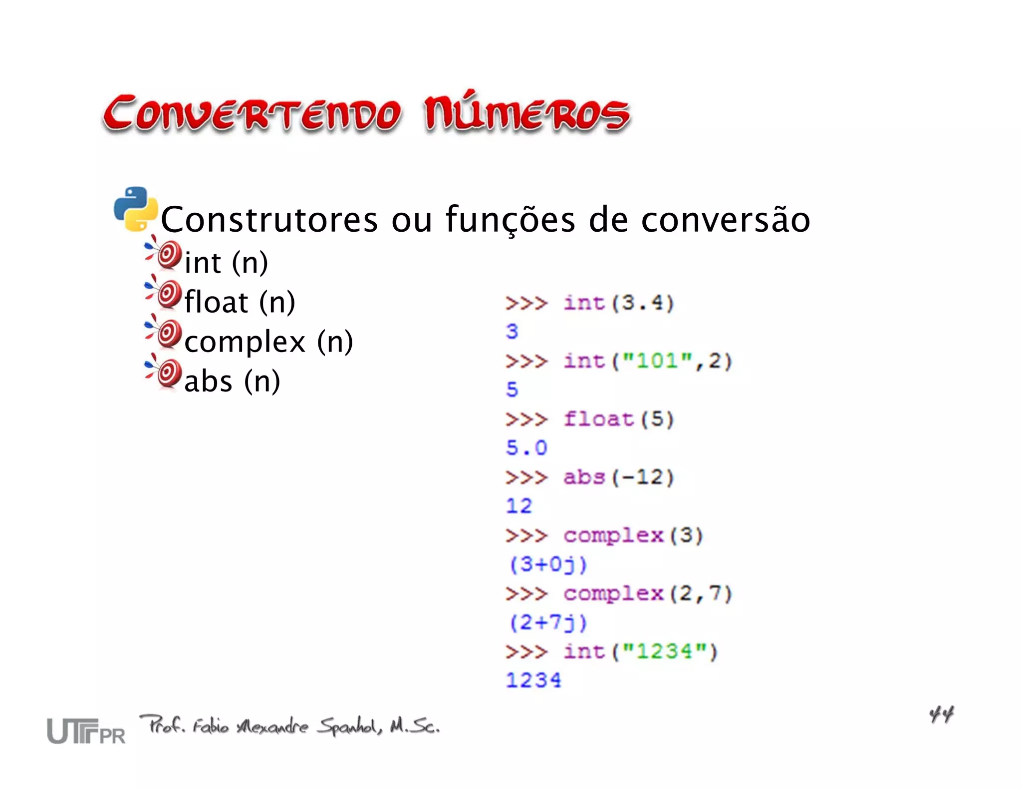 Construtores ou funções de conversão int (n) float (n) complex (n) abs (n) 