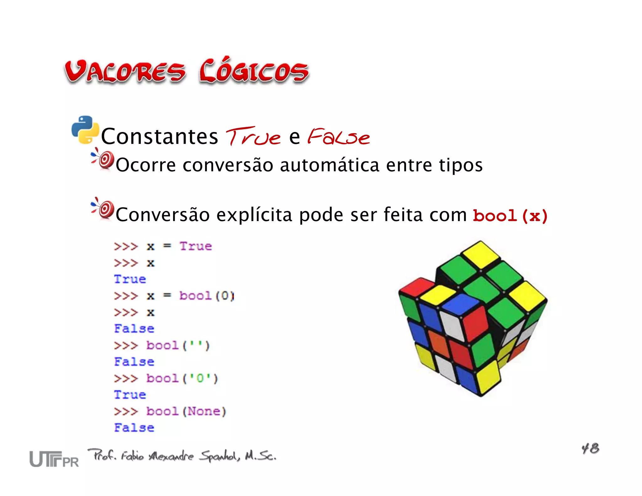 Constantes True e False Ocorre conversão automática entre tipos Conversão explícita pode ser feita com bool(x) 