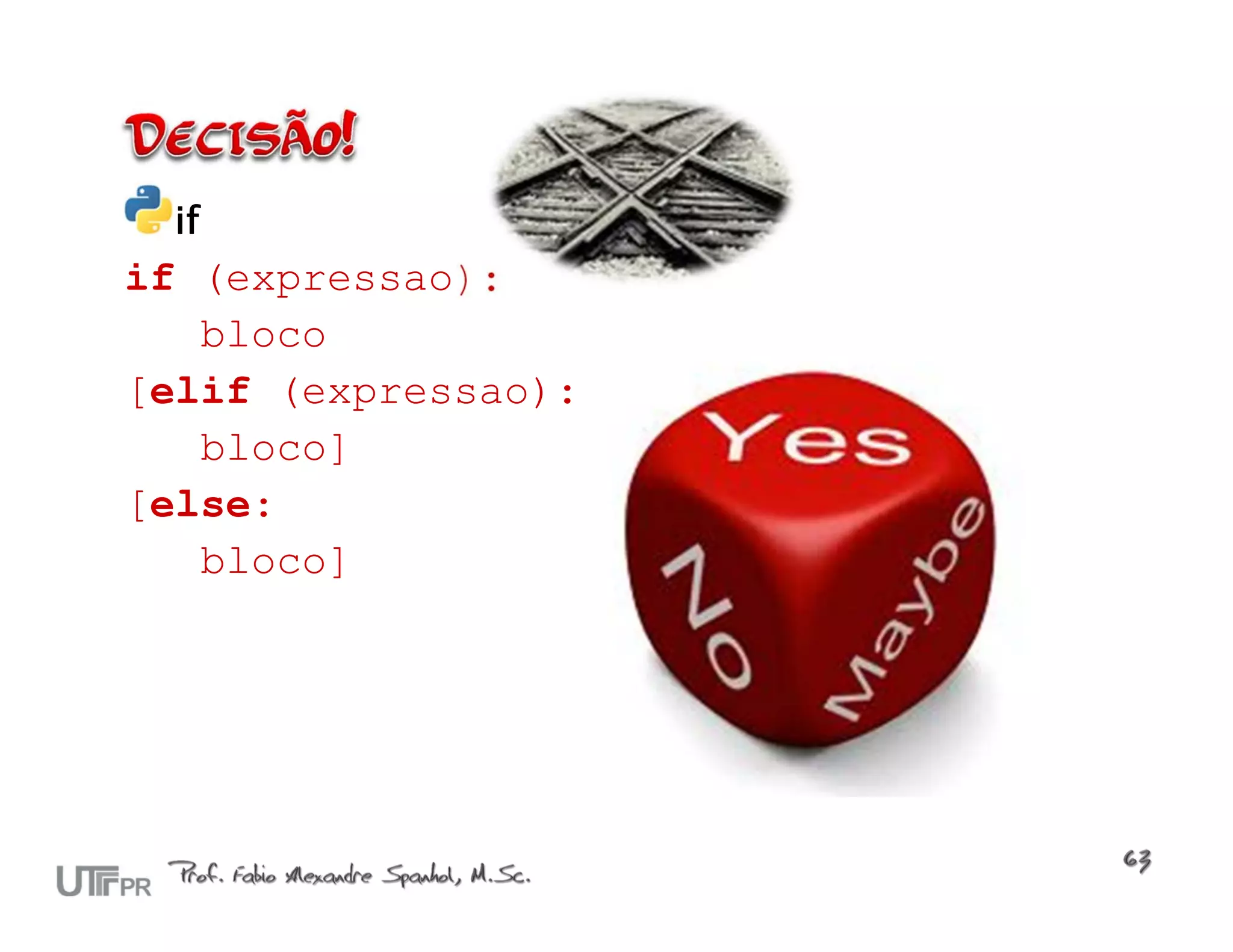 if if (expressao): bloco [elif (expressao): bloco] [else: bloco] 