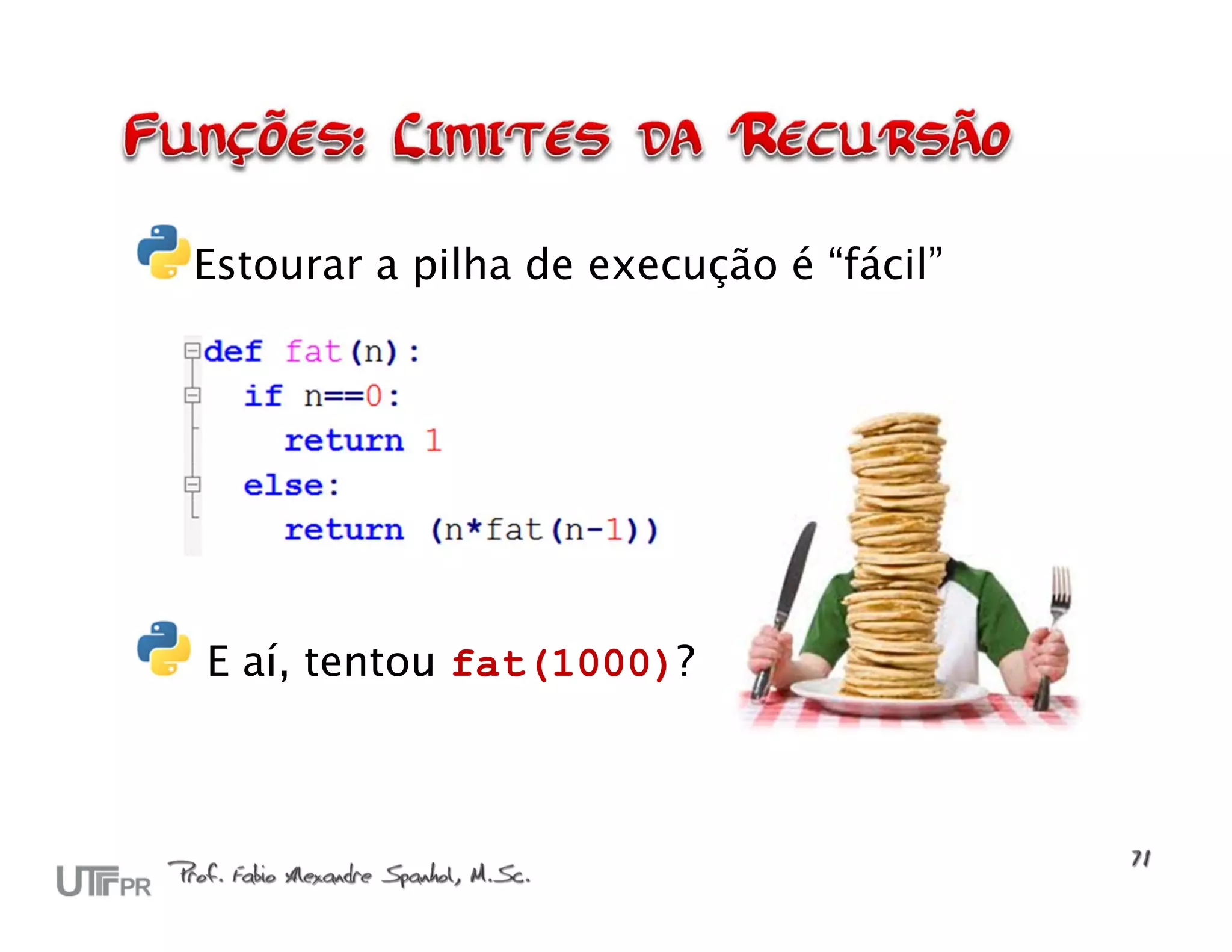 Estourar a pilha de execução é “fácil” E aí, tentou fat(1000)? 