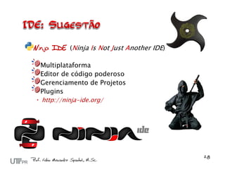 Ninja IDE (Ninja Is Not Just Another IDE)

  Multiplataforma
  Editor de código poderoso
  Gerenciamento de Projetos
  Plugins
 http://ninja-ide.org/
 