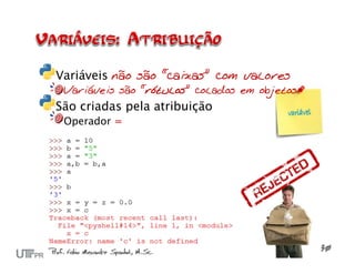 Variáveis não são “caixas” com valores
 Variáveis são “rótulos” colados em objetos
São criadas pela atribuição
 Operador =
 