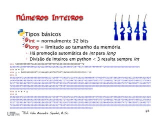 Tipos básicos
  int = normalmente 32 bits
  long = limitado ao tamanho da memória
 Há promoção automática de int para long
 Divisão de inteiros em python < 3 resulta sempre int
 