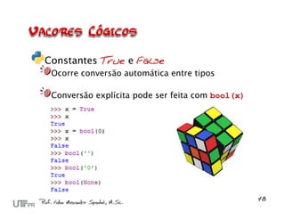 Constantes True e False
 Ocorre conversão automática entre tipos

 Conversão explícita pode ser feita com bool(x)
 