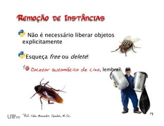 Não é necessário liberar objetos
explicitamente

 Esqueça free ou delete!

   Coletor automático de lixo, lembra?
 