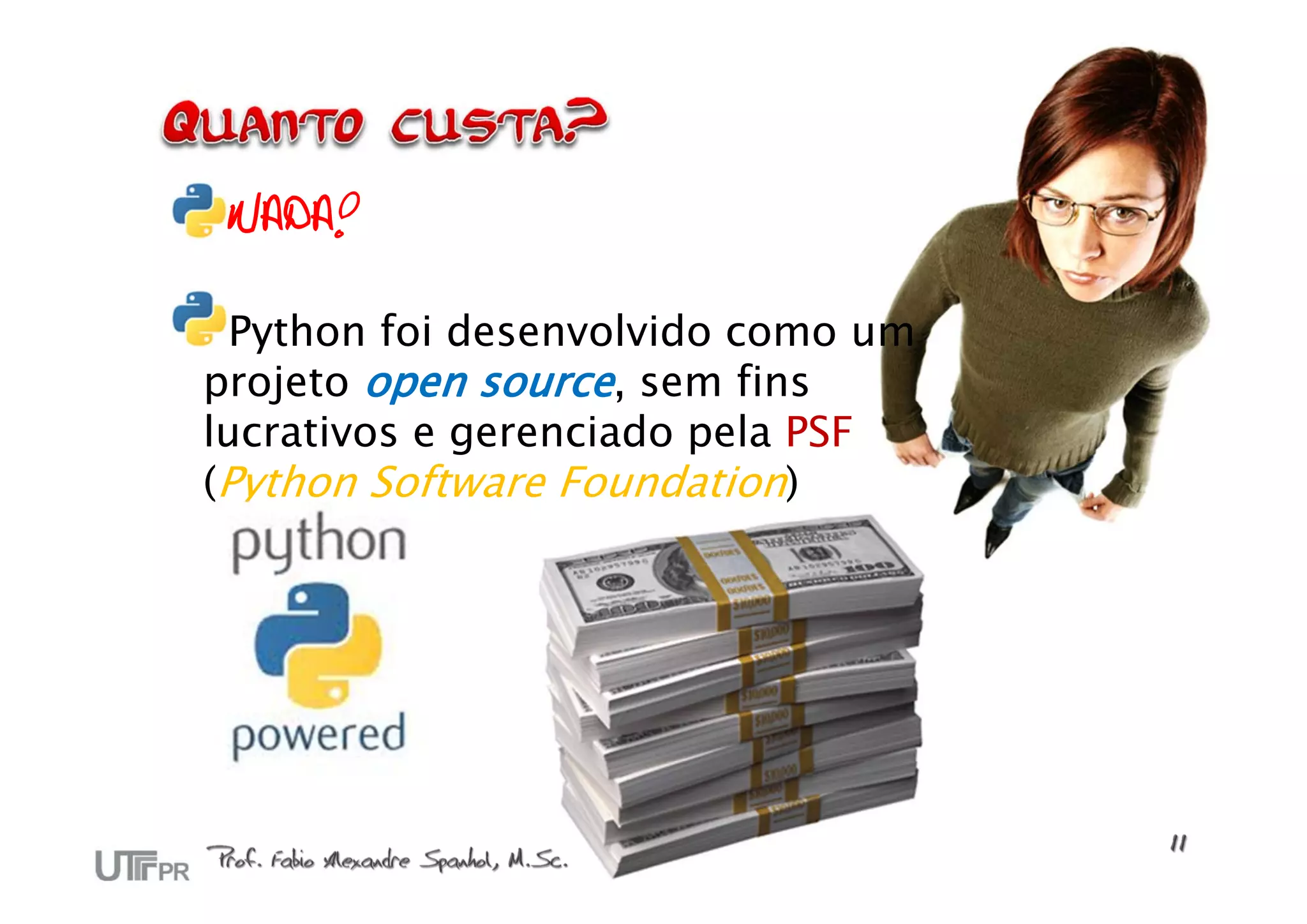 NADA!

  Python foi desenvolvido como um
projeto open source, sem fins
lucrativos e gerenciado pela PSF
(Python Software Foundation)
 
