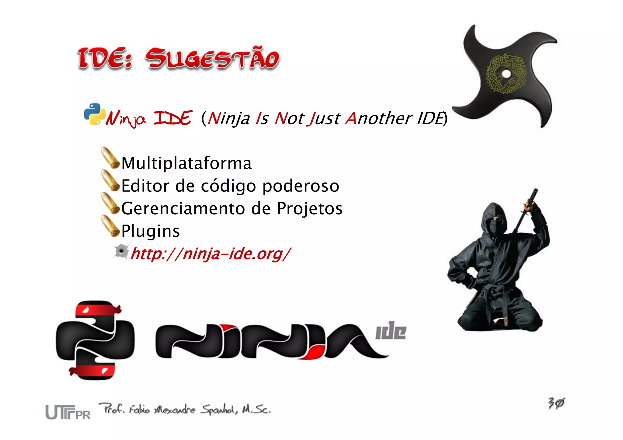 Ninja IDE (Ninja Is Not Just Another IDE)

 Multiplataforma
 Editor de código poderoso
 Gerenciamento de Projetos
 Plugins
  http://ninja-ide.org/
 