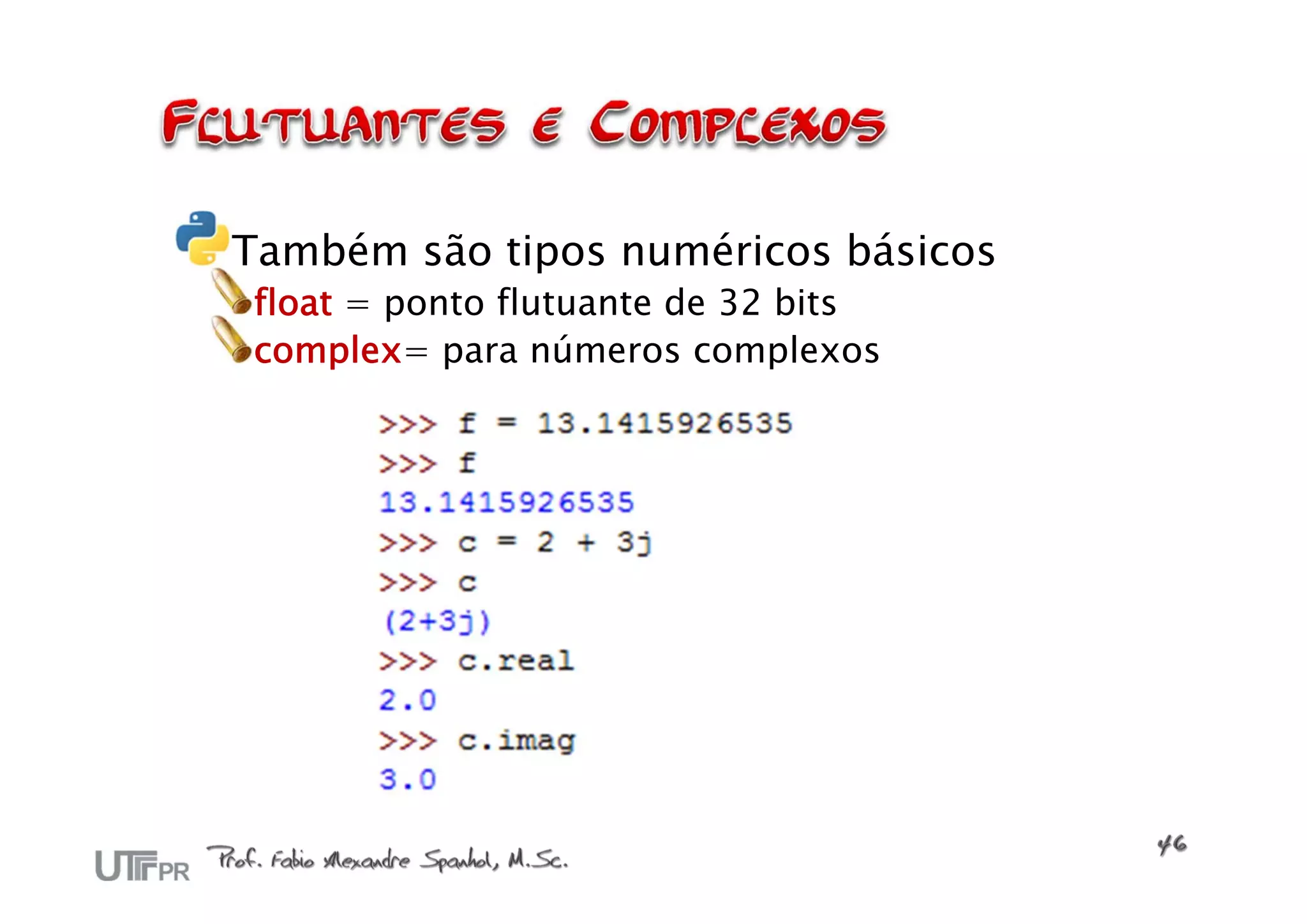 Também são tipos numéricos básicos
float = ponto flutuante de 32 bits
complex= para números complexos
 