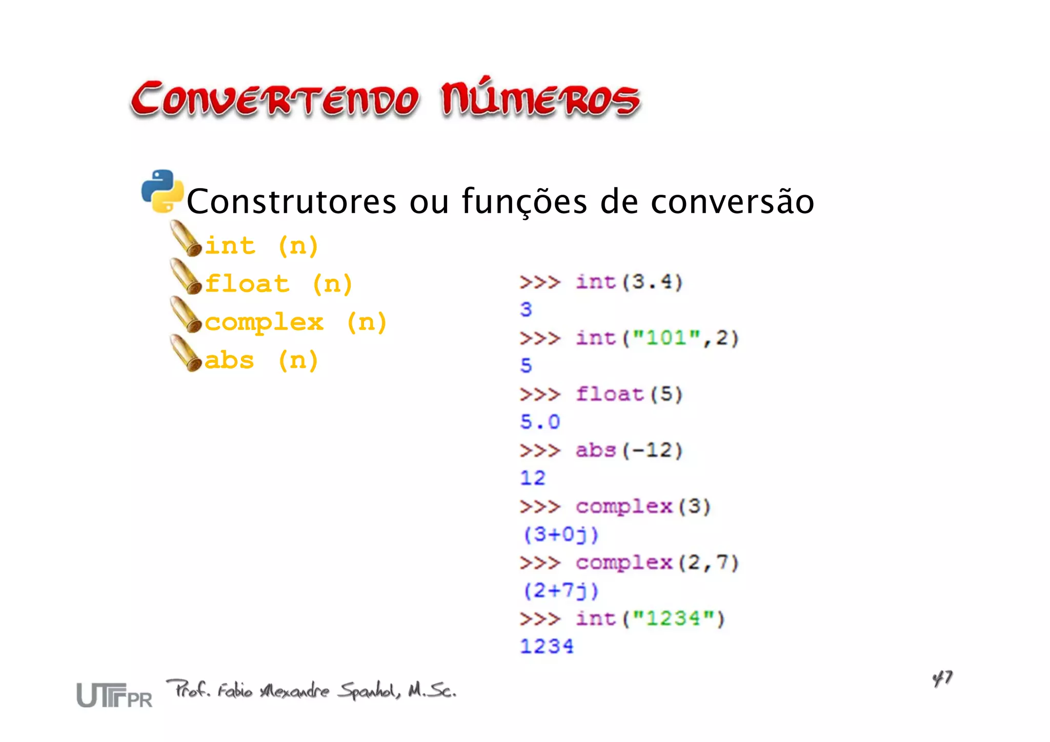 Construtores ou funções de conversão
 int (n)
 float (n)
 complex (n)
 abs (n)
 
