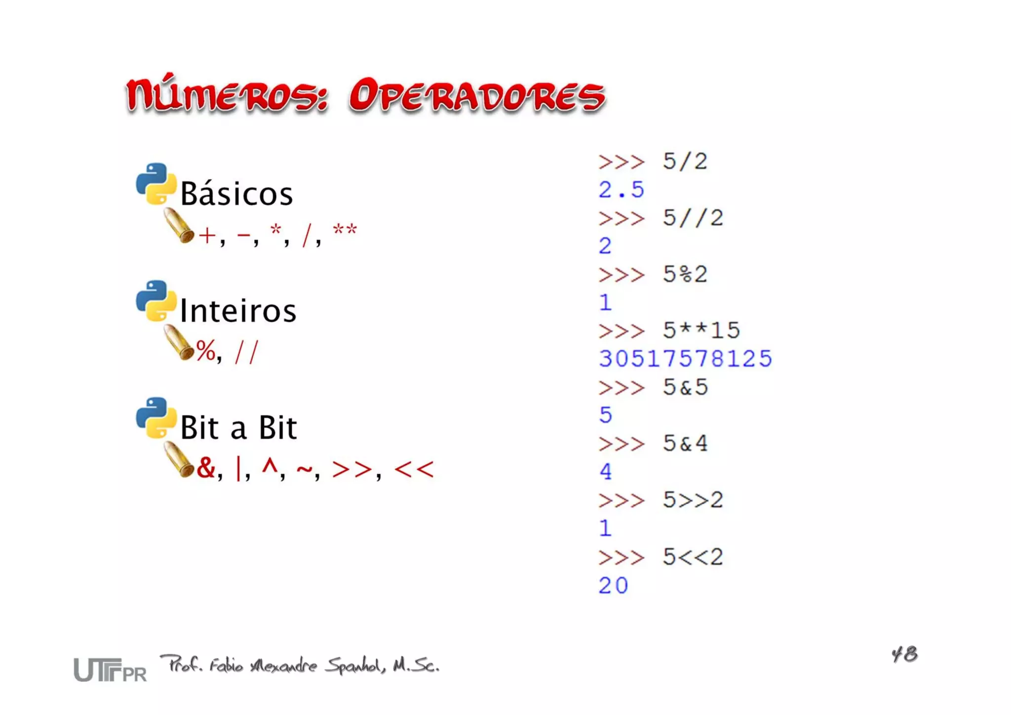 Básicos
 +, -, *, /, **

Inteiros
 %, //

Bit a Bit
 &, |, ^, ~, >>, <<
 