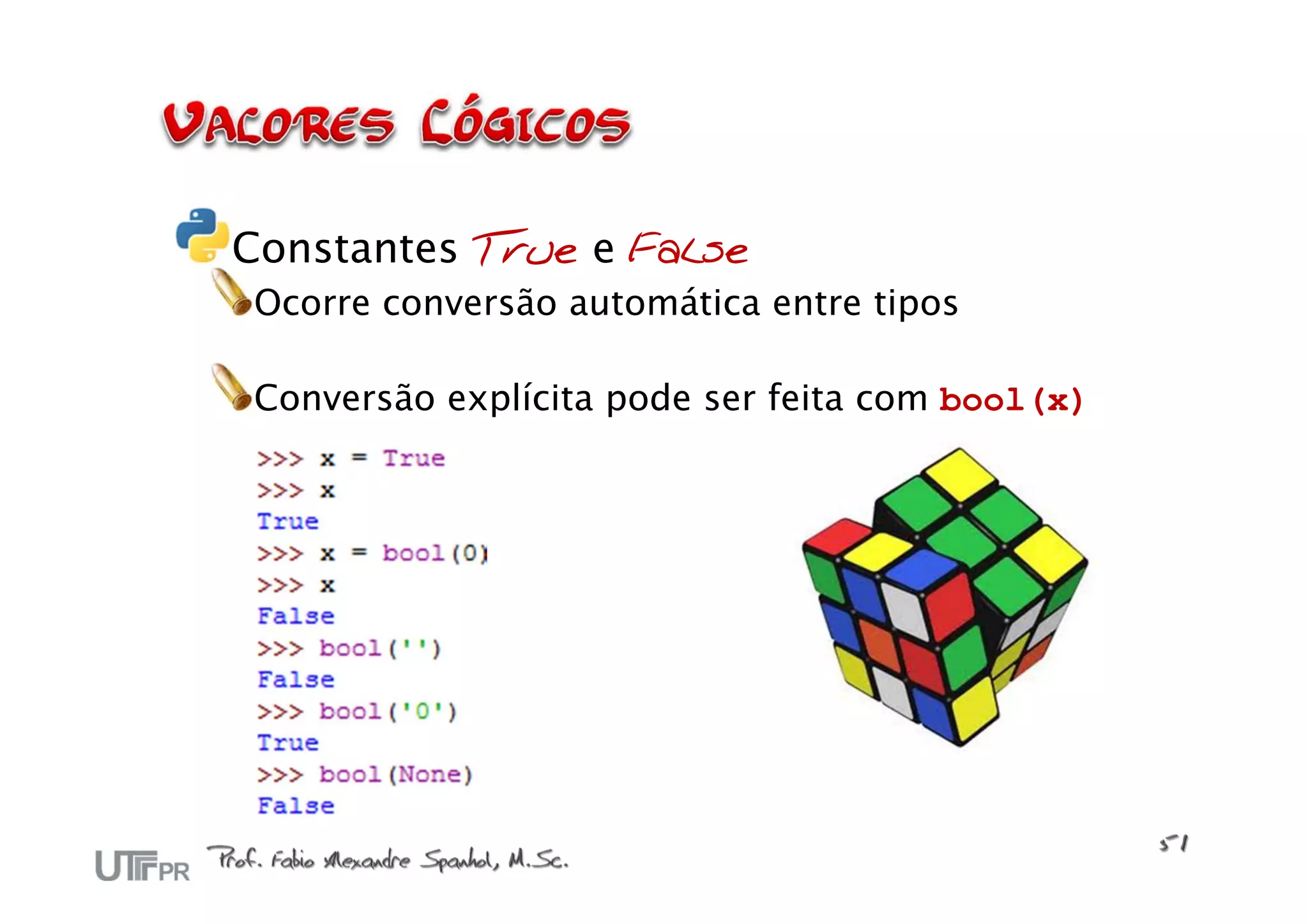 Constantes True e False
Ocorre conversão automática entre tipos

Conversão explícita pode ser feita com bool(x)
 