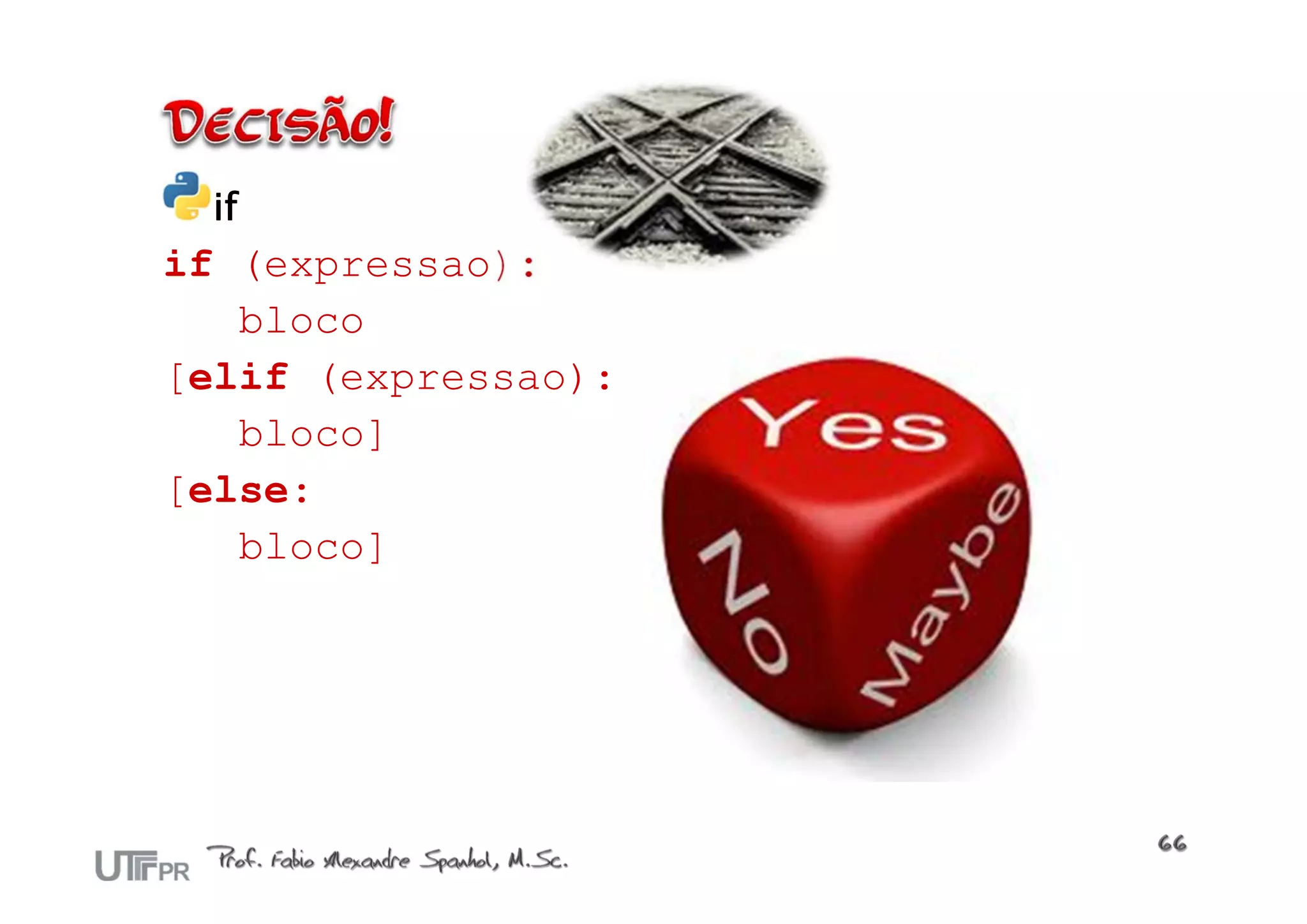 if
if (expressao):
   bloco
[elif (expressao):
   bloco]
[else:
   bloco]
 