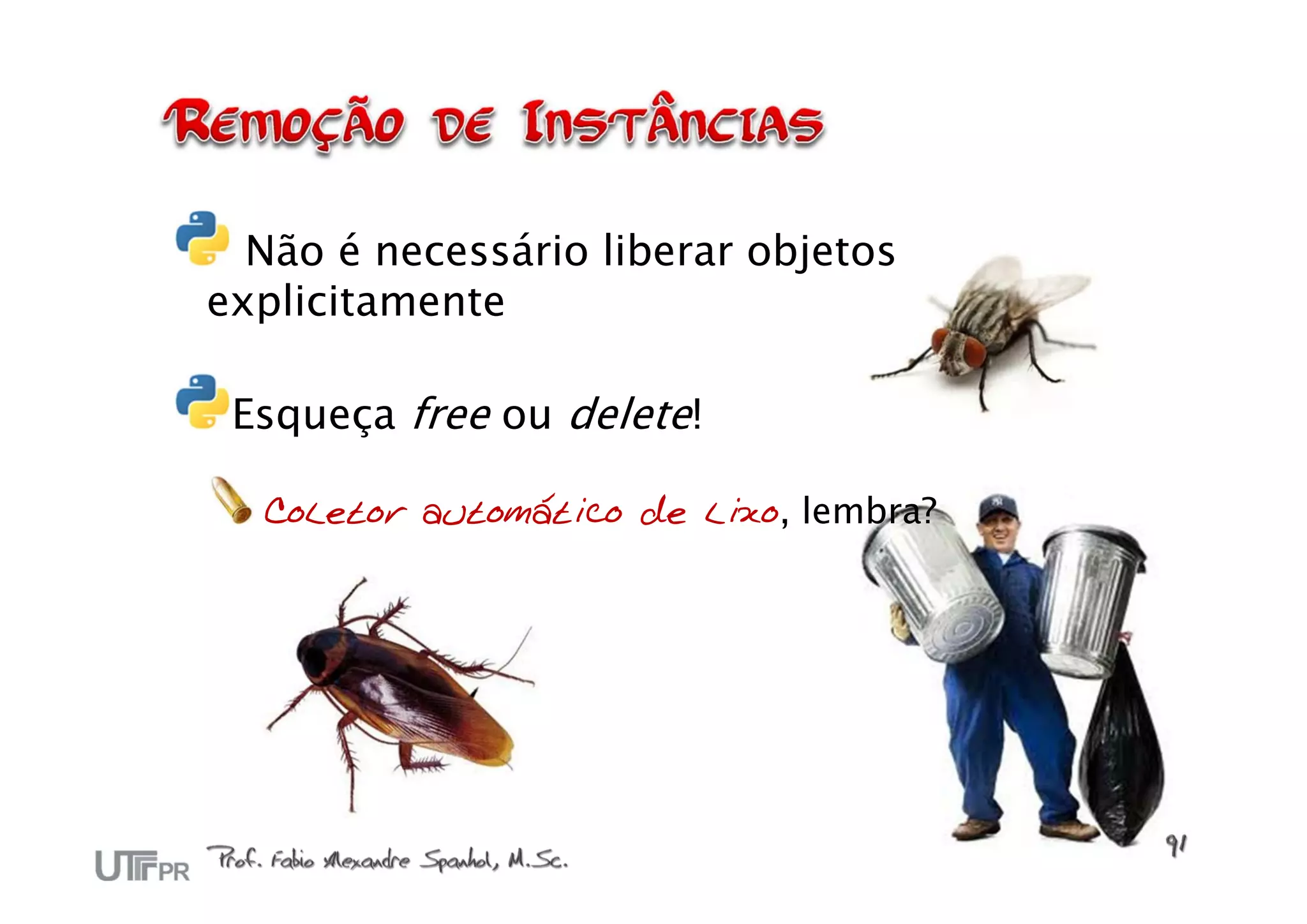 Não é necessário liberar objetos
explicitamente

 Esqueça free ou delete!

  Coletor automático de lixo, lembra?
 