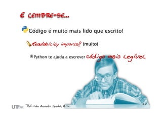 Código é muito mais lido que escrito!

 Readability importa! (muito)

 Python te ajuda a escrever   código mais legível
 