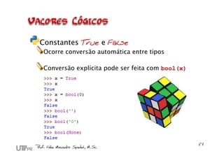 Constantes True e False
Ocorre conversão automática entre tipos

Conversão explícita pode ser feita com bool(x)
 
