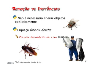 Não é necessário liberar objetos
explicitamente

 Esqueça free ou delete!

  Coletor automático de lixo, lembra?
 