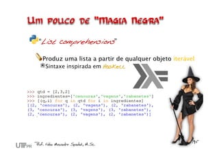 “List comprehensions”

Produz uma lista a partir de qualquer objeto iterável
 Sintaxe inspirada em Haskell
 