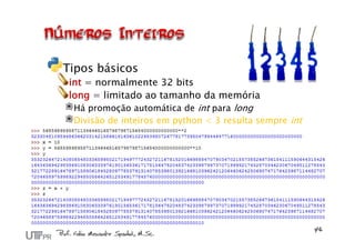 Tipos básicos
 int = normalmente 32 bits
 long = limitado ao tamanho da memória
  Há promoção automática de int para long
  Divisão de inteiros em python < 3 resulta sempre int
 