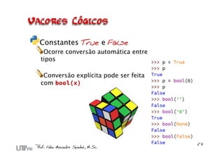 Constantes True e False
 Ocorre conversão automática entre
tipos

 Conversão explícita pode ser feita
com bool(x)
 