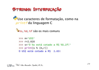 Use caracteres de formatação, como na
printf da linguagem C

  %s, %d, %f são os mais comuns
 