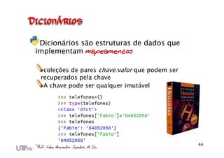 Dicionários são estruturas de dados que
implementam mapeamentos

  coleções de pares chave:valor que podem ser
 recuperados pela chave
  A chave pode ser qualquer imutável
 