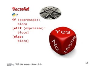 if
if (expressao):
   bloco
[elif (expressao):
   bloco]
[else:
   bloco]
 