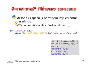 Métodos especiais permitem implementar
operadores
Têm nomes iniciando e finalizando com __
 